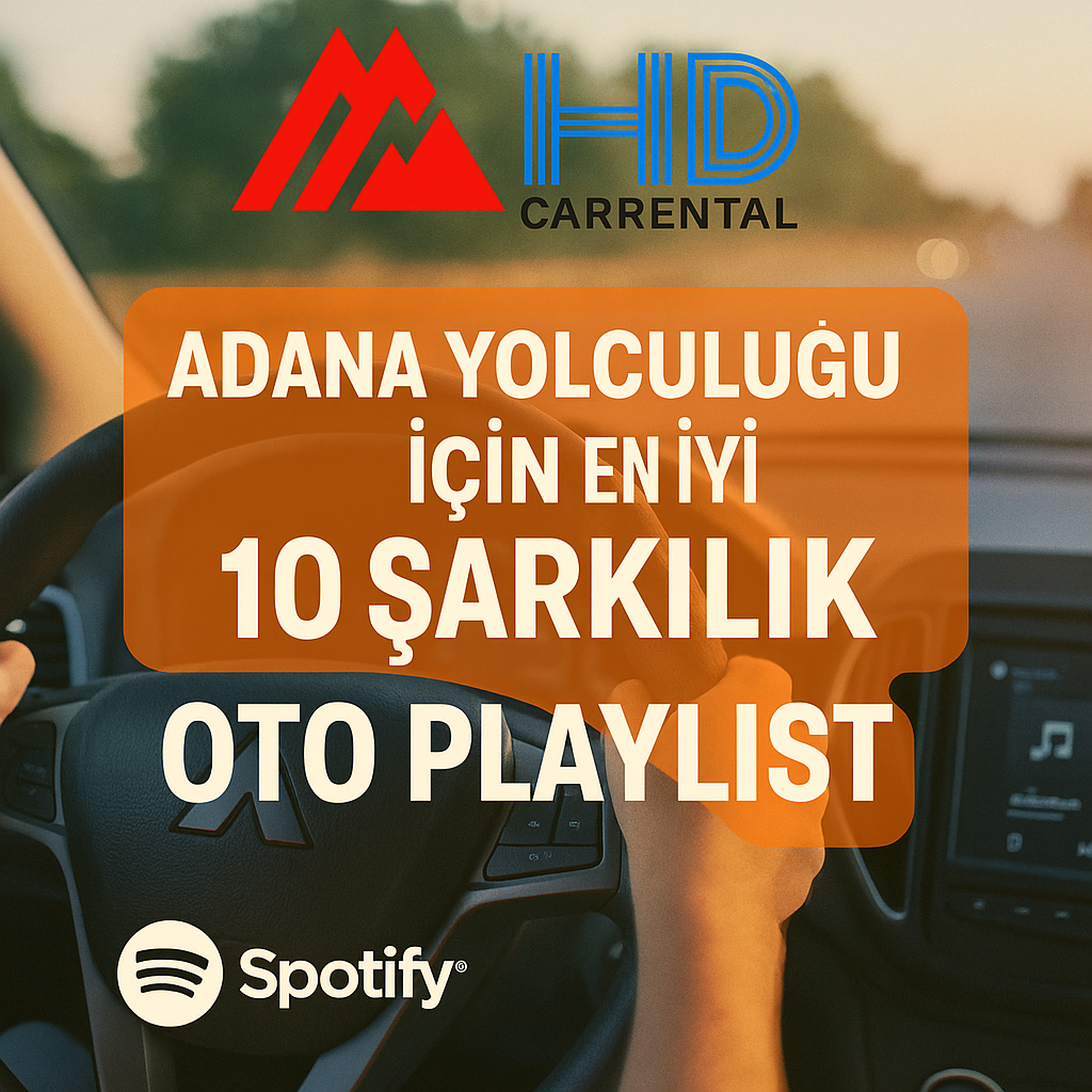 Adana Yolculuğu için Hazırladığımız En İyi 10 Şarkılık Oto Playlist