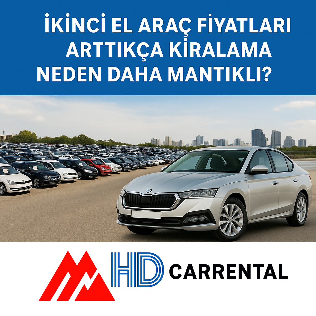 İkinci El Araç Fiyatları Arttıkça Kiralama Neden Daha Mantıklı?