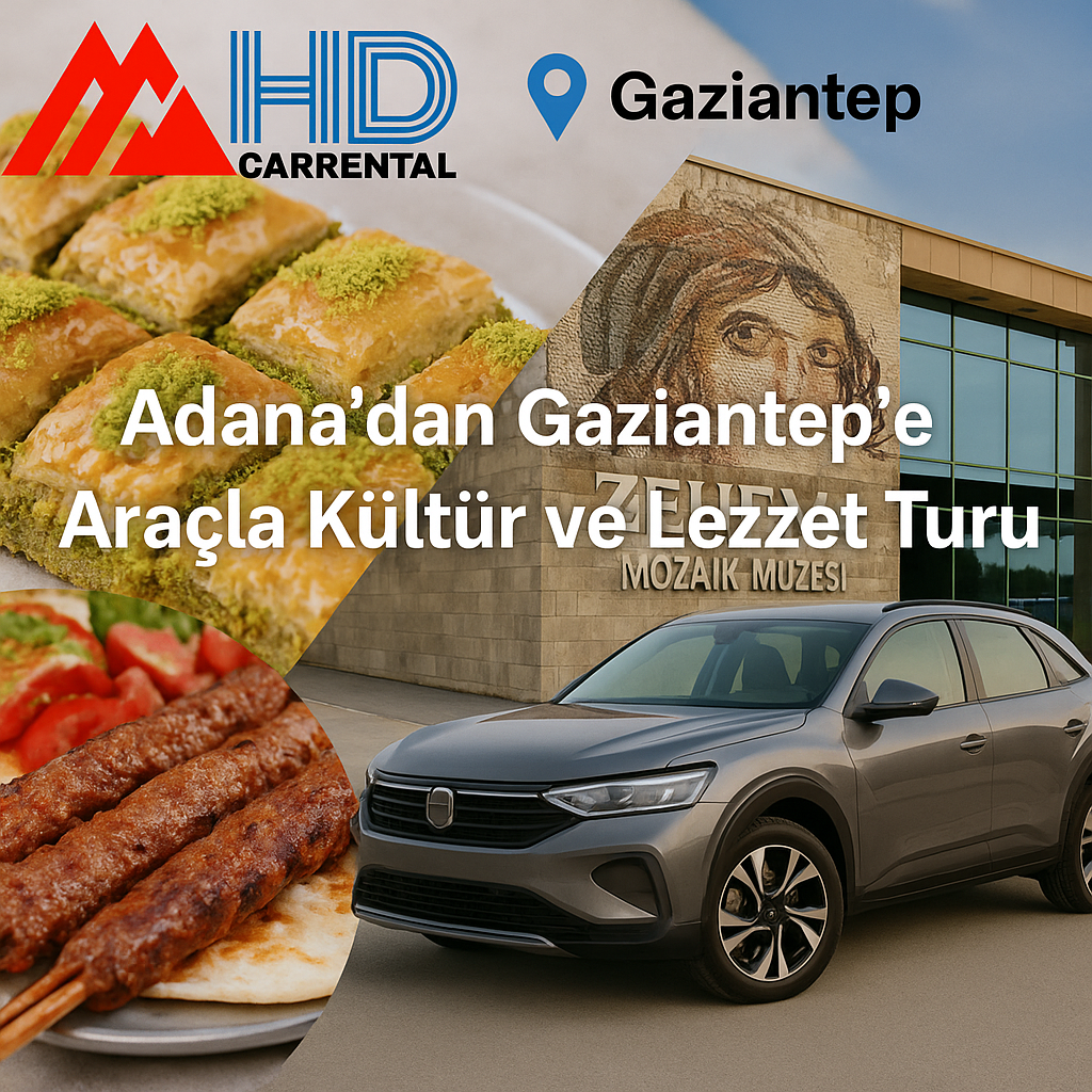 Adana’dan Gaziantep’e Araçla Kültür ve Lezzet Turu